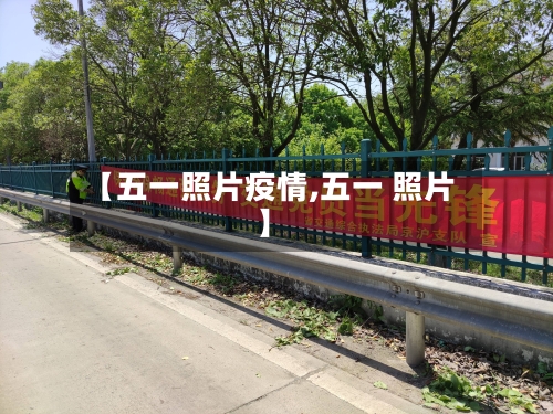 【五一照片疫情,五一 照片】