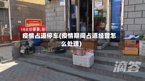 疫情占道停车(疫情期间占道经营怎么处理)