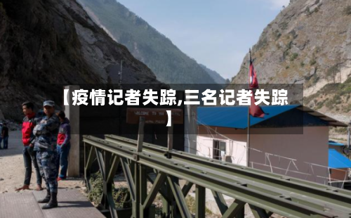 【疫情记者失踪,三名记者失踪】