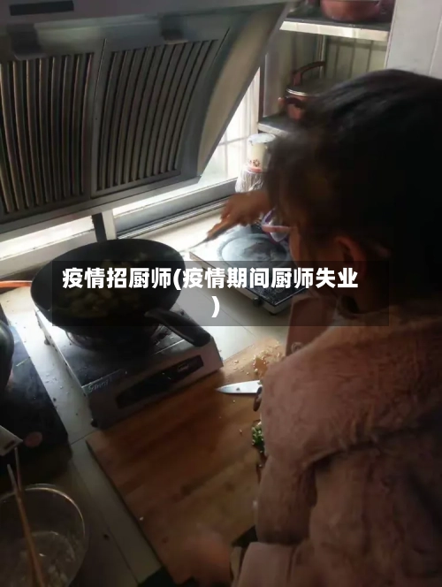疫情招厨师(疫情期间厨师失业)