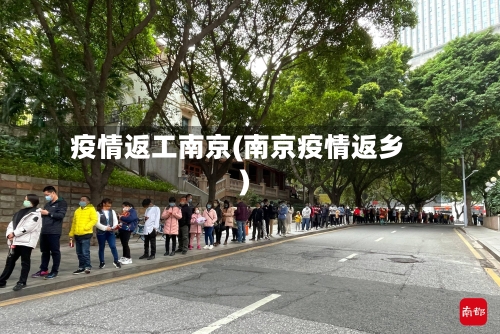 疫情返工南京(南京疫情返乡)