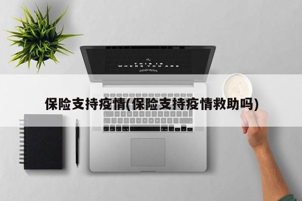 保险支持疫情(保险支持疫情救助吗)