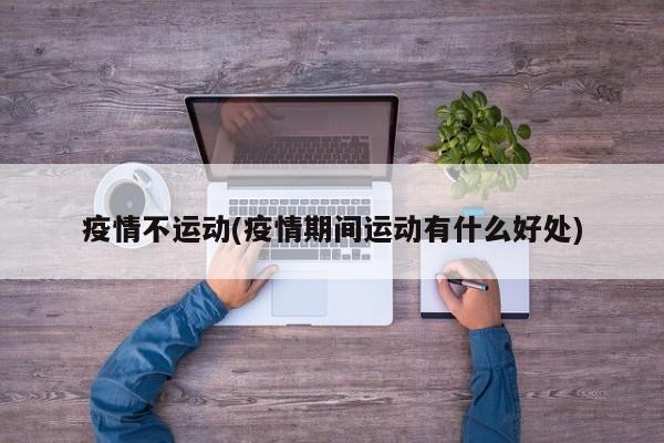 疫情不运动(疫情期间运动有什么好处)