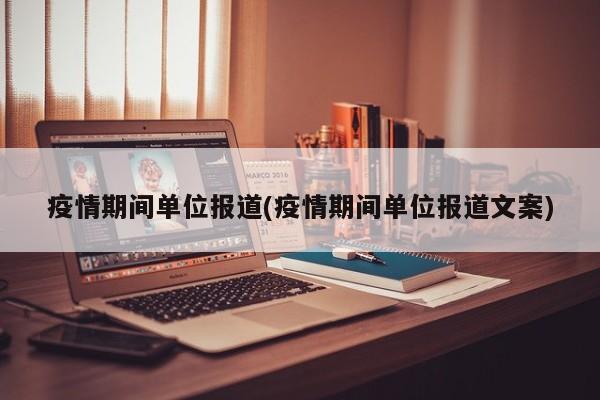 疫情期间单位报道(疫情期间单位报道文案)