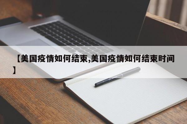 【美国疫情如何结束,美国疫情如何结束时间】
