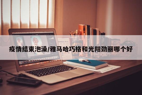 疫情结束泡澡/雅马哈巧格和光阳劲丽哪个好
