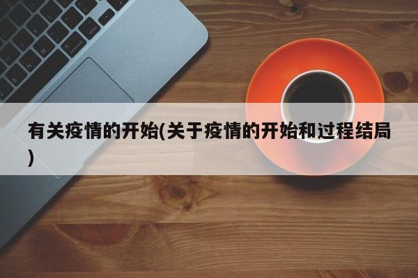 有关疫情的开始(关于疫情的开始和过程结局)