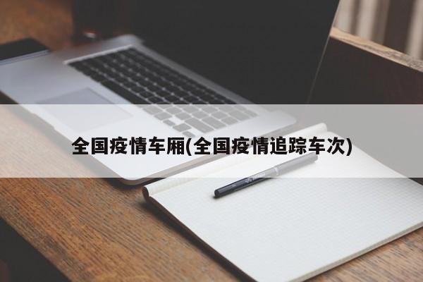全国疫情车厢(全国疫情追踪车次)