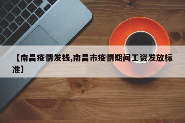 【南昌疫情发钱,南昌市疫情期间工资发放标准】