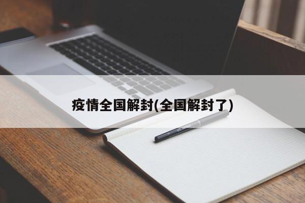 疫情全国解封(全国解封了)