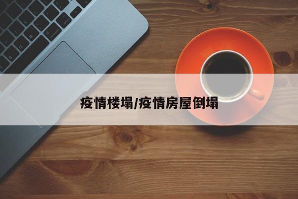 疫情楼塌/疫情房屋倒塌